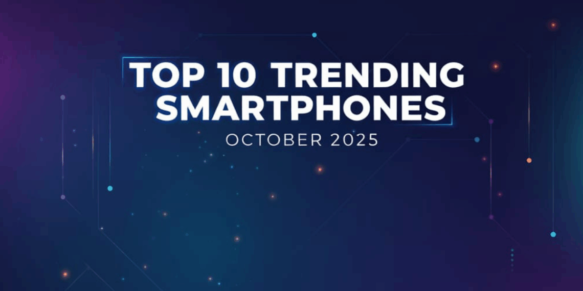 Top 10 Trending Smartphones in Mid-October (2025)