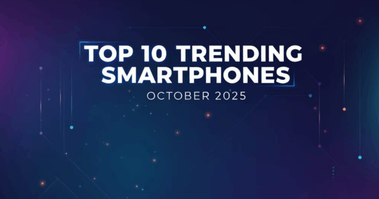 Top 10 Trending Smartphones in Mid-October (2025)